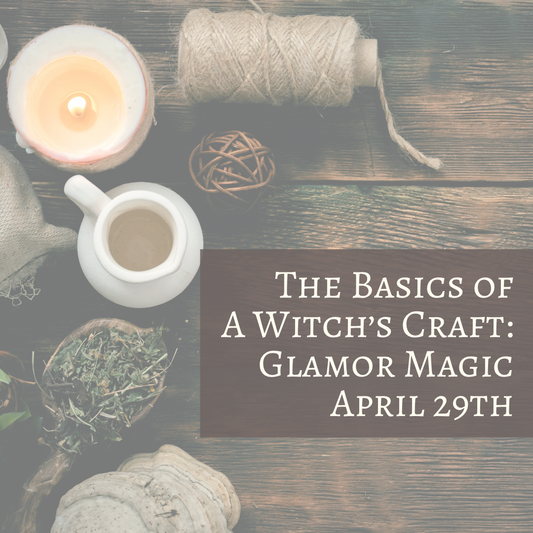 The Basics of A Witch’s Craft - April 29th (GLAMOR MAGIC)