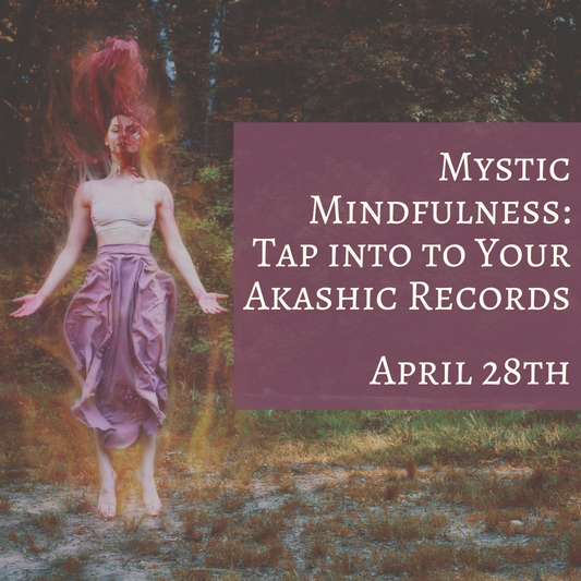 Mystic Mindfulness: Tap into Your Akashic Records (April 28th)