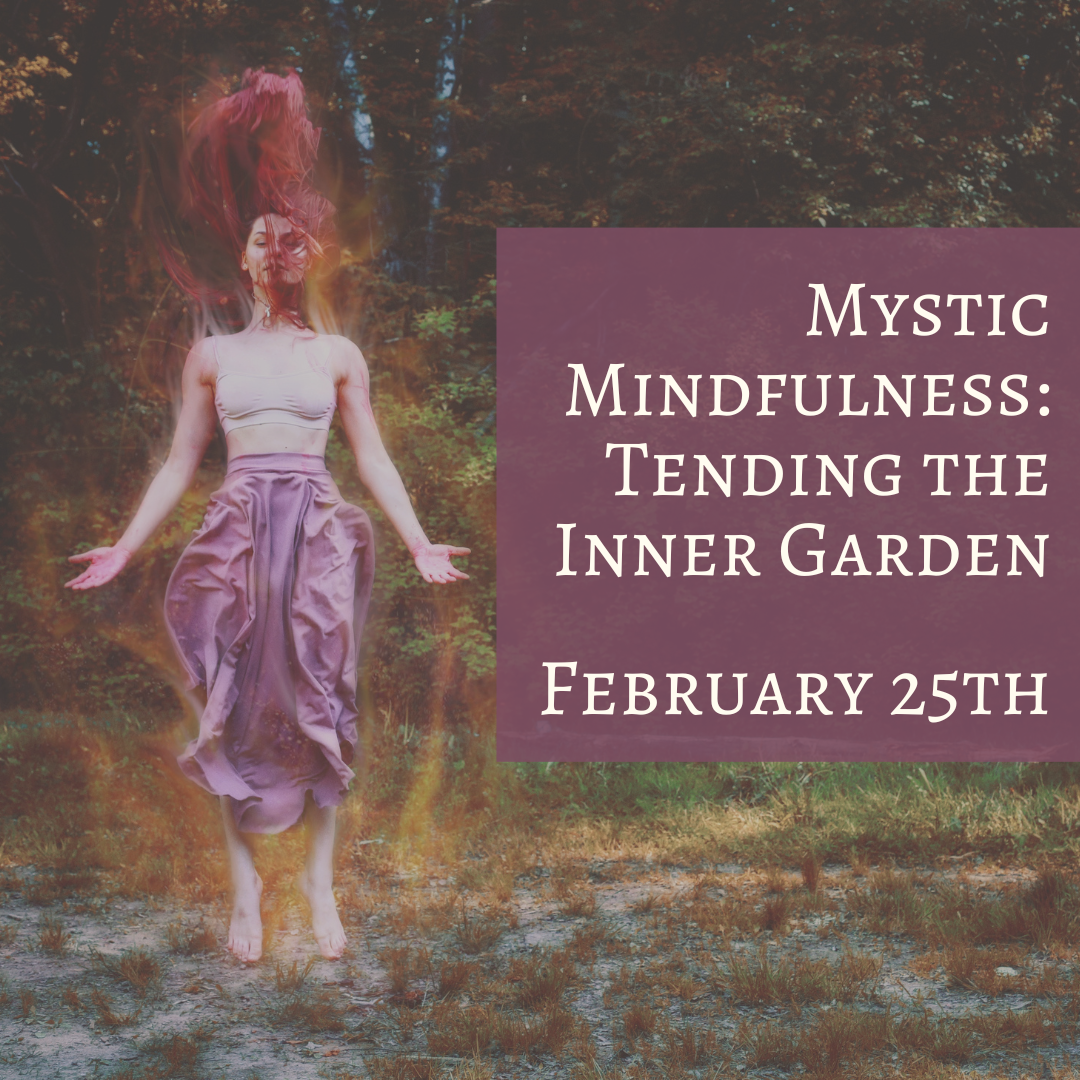 Mystic Mindfulness: Tending the Inner Garden (February 25th)