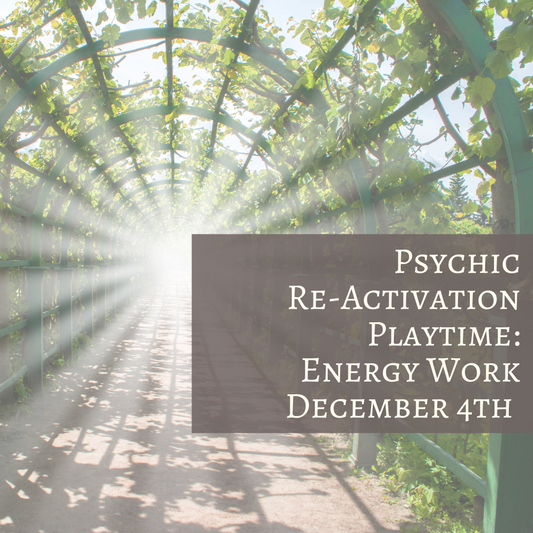 Psychic Re-Activation Playtime - December 4th (ENERGY WORK)