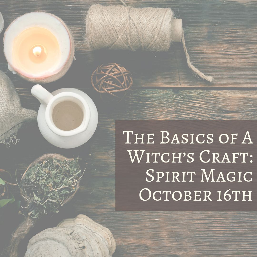 The Basics of A Witch’s Craft - October 16th (ELEMENTAL MAGIC SERIES: SPIRIT / ETHER)