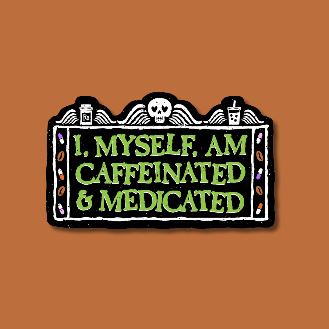 I Myself Am Caffeinated and Medicated Sticker