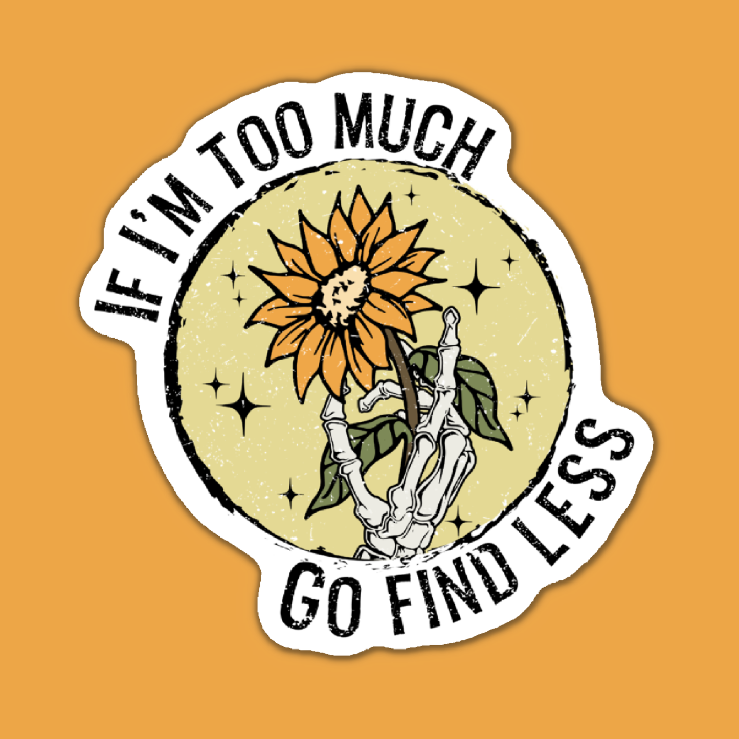 If I'm Too Much Go Find Less Skeleton Sunflower Sticker